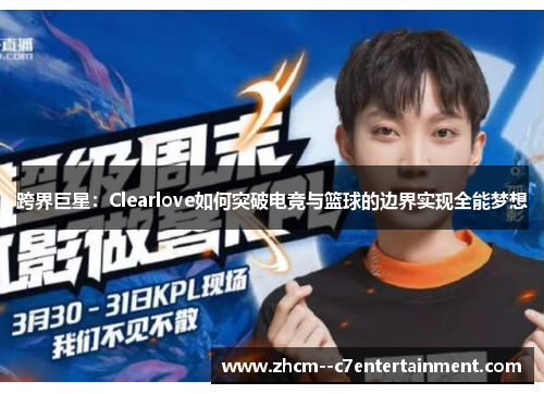 跨界巨星：Clearlove如何突破电竞与篮球的边界实现全能梦想
