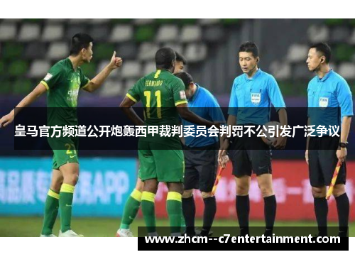 皇马官方频道公开炮轰西甲裁判委员会判罚不公引发广泛争议 皇马官方频道公开炮轰西甲裁判委员会判罚不公引发广泛争议