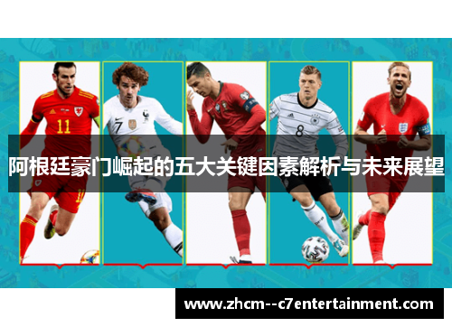 阿根廷豪门崛起的五大关键因素解析与未来展望