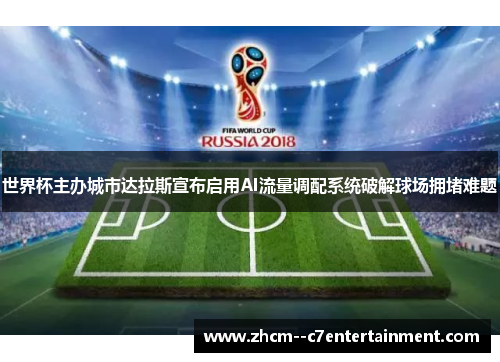 世界杯主办城市达拉斯宣布启用AI流量调配系统破解球场拥堵难题