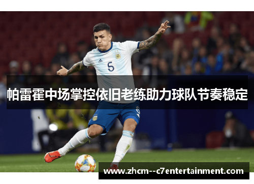 帕雷霍中场掌控依旧老练助力球队节奏稳定