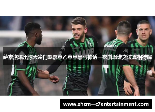 萨索洛爆出惊天冷门跌落意乙意甲黑马神话一夜崩塌谁之过真相待解