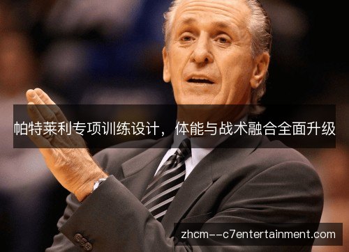 帕特莱利专项训练设计,体能与战术融合全面升级 帕特莱利专项训练设计,体能与战术融合全面升级